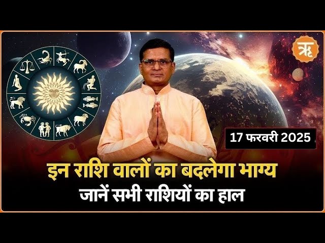 Aaj Ka Rashifal । Shubh Muhurat । Today’s Bhavishyavani | 17 February, 2025